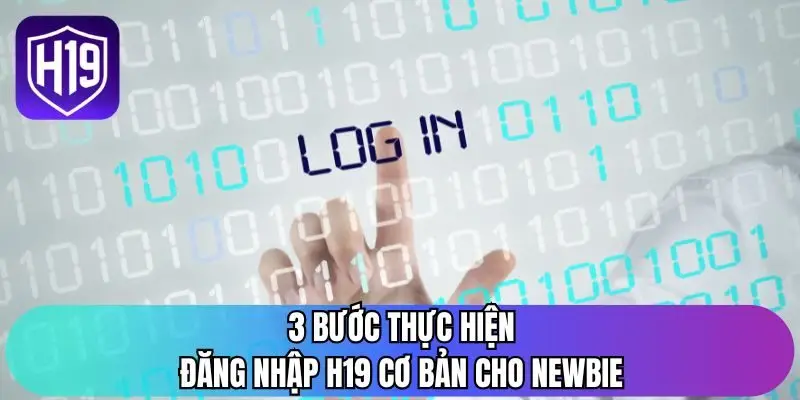 3 bước thực hiện đăng nhập H19 cơ bản cho newbie