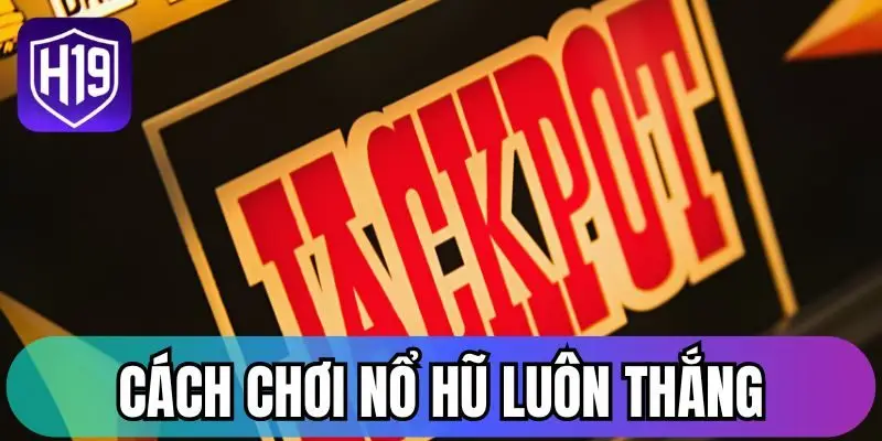 Cách chơi nổ hũ luôn thắng