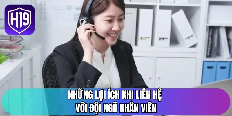 Những lợi ích khi liên hệ với đội ngũ nhân viên